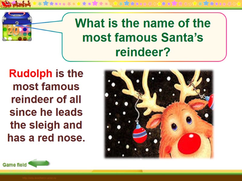 20 Game field http://edu-teacherzv.ucoz.ru Rudolph is the most famous reindeer of all since he